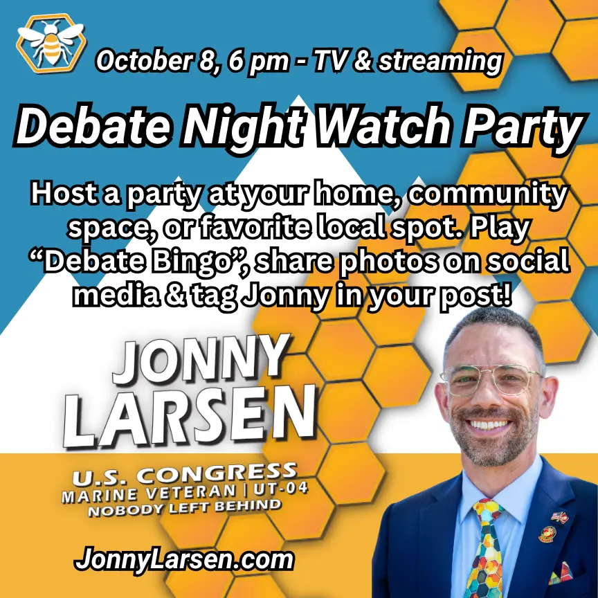 Debate Night Watch Party, October 8 at 6 pm on TV and streaming. Host a party at your home, community space, or favorite local spot. Play Debate Bingo, share photos on social media and tag Jonny in your post. JonnyLarsen.com
